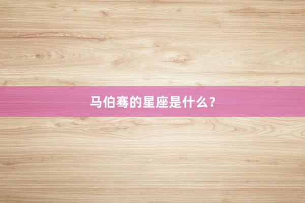 马伯骞的星座是什么？