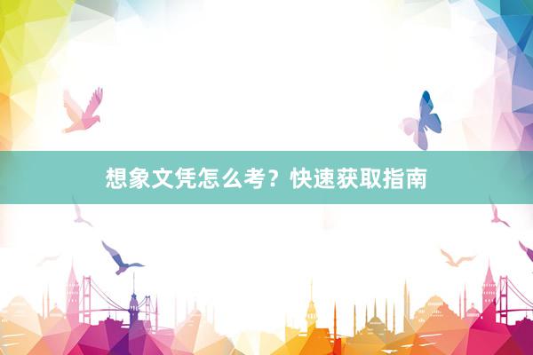 想象文凭怎么考？快速获取指南