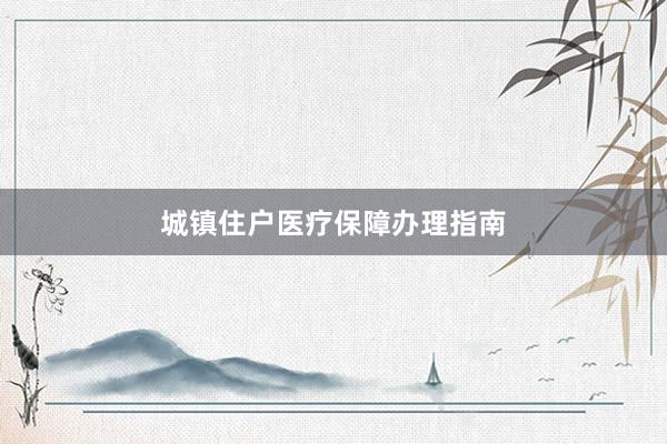 城镇住户医疗保障办理指南
